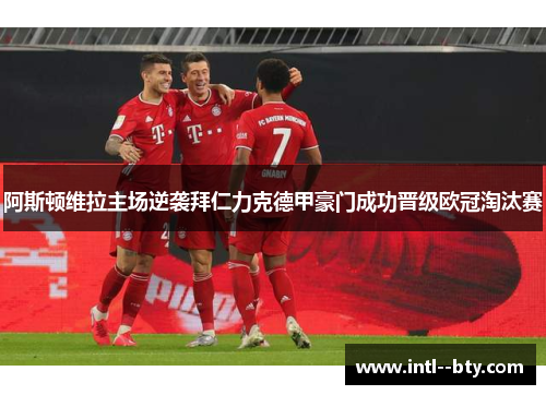 阿斯顿维拉主场逆袭拜仁力克德甲豪门成功晋级欧冠淘汰赛